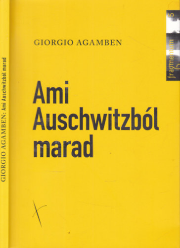 Giorgio Agamben - Ami Auschwitzból marad (Az archívum és s tanú)- Homo sacer III.