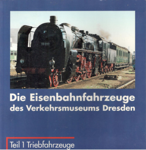 Die Eisenbahnfahrzeuge des Verkehrsmuseums Dresden - Theil 1 Triebfahrzeuge