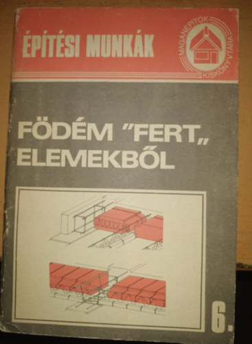 �p�t�si munk�k 6.: F�d�m "Fert" elemekb�l (Mag�n�p�t�k kisk�nyvt�ra)