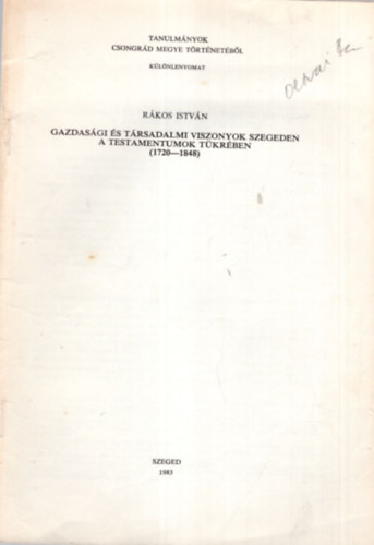 Rkos Istvn - Gazdasgi s trsadalmi viszonyok Szegeden a testamentumok tkrben ( 1720-1848 ) - Klnlenyomat