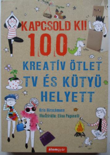 Kris Hirschmann - Kapcsold ki! 100 Kreatv tlet tv s kty helyett