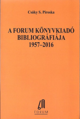 Csky S. Piroska - A Forum Knyvkiad bibliogrfija 1957-2016