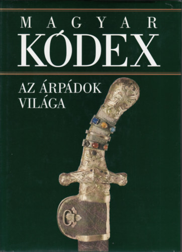Stemler Gyula (szerk.) - Az rpdok vilga (Magyar kdex 1.) - Magyar mveldstrtnet a kezdetektl 1301- ig (CD mellklettel)