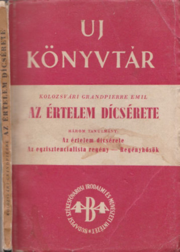 Kolozsvri Grandpierre Emil - Az rtelem dcsrete. Hrom tanulmny: Az rtelem dcsrete - Az egzisztencialista regny - Regnyhsk