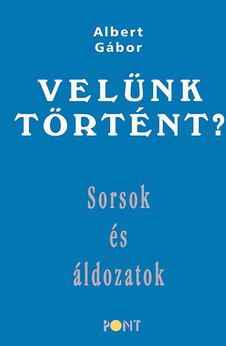 Albert Gbor - Velnk trtnt? - Sorsok s ldozatok