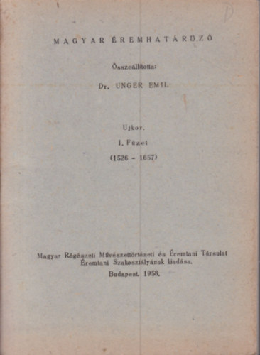 Dr. Unger Emil - Magyar éremhatározó Ujkor I. füzet (1526-1657)