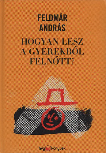 Feldmr Andrs - Hogyan lesz a gyerekbl felntt?