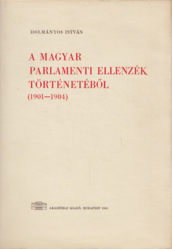 Dolm�nyos Istv�n - A magyar parlamenti ellenz�k t�rt�net�b�l (1901-1904)