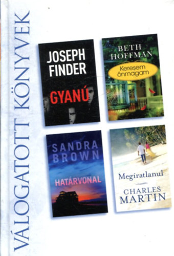 Joseph Finder . Beth Hoffman . Sandra Brown . Charles Martin - Gyanú / Keresem önmagam / Határvonal / Megíratlanul