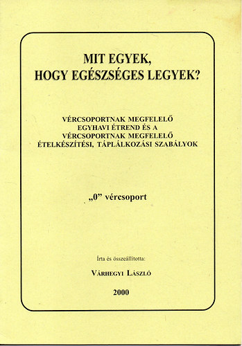 V�rhegyi L�szl� - Mit egyek, hogy eg�szs�ges legyek?- V�rcsoportnak megfelel� egyhavi �trend �s a v�rcsoportnak megfelel� �telk�sz�t�si, t�pl�lkoz�si szab�lyok "A" v�rcsoport