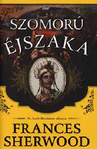 Frances Sherwood - Szomor jszaka - Az Aztk Birodalom alkonya