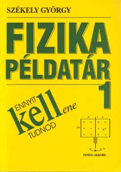 Sz�kely Gy�rgy - Ennyit kellene tudnod - Fizika p�ldat�r 1.