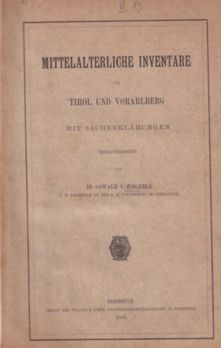 Dr. Oswald V. Zingerle - Mittelalterliche Inventare aus Tirol und Vorarlberg mit Sacherklrungen - Kzpkori leltrak Tirolbl s Vorarlbergbl, tnyszer magyarzatokkal (1909)