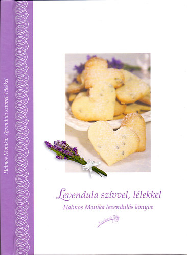 Halmos Monika - Levendula sz�vvel, l�lekkel (Halmos M�nika levendul�s k�nyve)