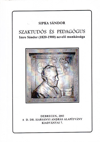 Sipka Sndor - Szaktuds s pedaggus - Imre Sndor (1820-1900) neveli munkssga (dediklt)