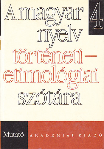 Benk� L�r�nd  (szerk.) - A magyar nyelv t�rt�neti-etimol�giai sz�t�ra 4. (Mutat�)