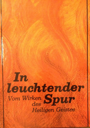 In leuchtender Spur. Vom Wirken des Heiligen Geistes.