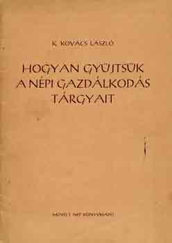 K. Kov�cs L�szl� - Hogyan gy�jts�k a n�pi gazd�lkod�s t�rgyait
