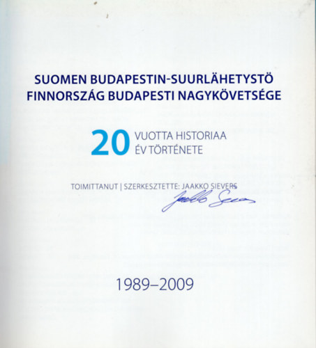 Jaakko Sievers  (szerk.) - Finnorszg Budapesti Nagykvetsge 20 v trtnete 1989-2009- dediklt