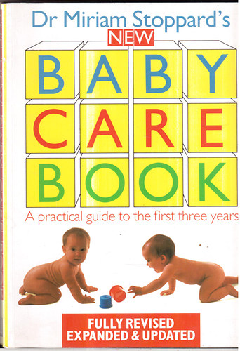 Dr Miriam Stoppard - The new Baby Care Book - A practical guide to the first first three years