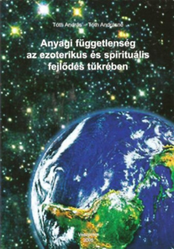 Tth Andrs - Tth Andrsn - Anyagi fggetlensg az ezoterikus s spiritulis fejlds tkrben
