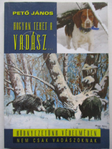 Pet Jnos - Hogyan tehet a vadsz...(Krnyezetnk vdelmben nem csak vadszoknak)