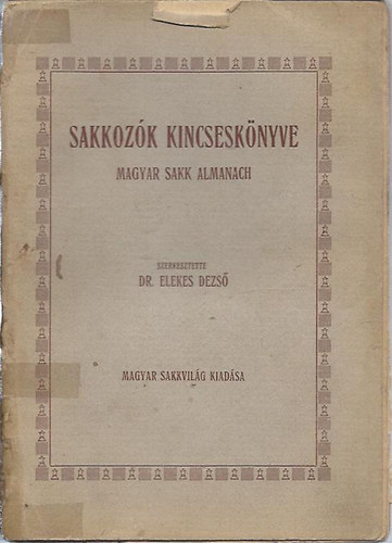 Elekes Dezs  (szerk.) - Sakkozk kincsesknyve (Magyar sakk almanach)