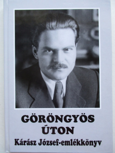 K�szegfalvi Ferenc - G�r�ngy�s �ton (K�r�sz J�zsef eml�kk�nyv)
