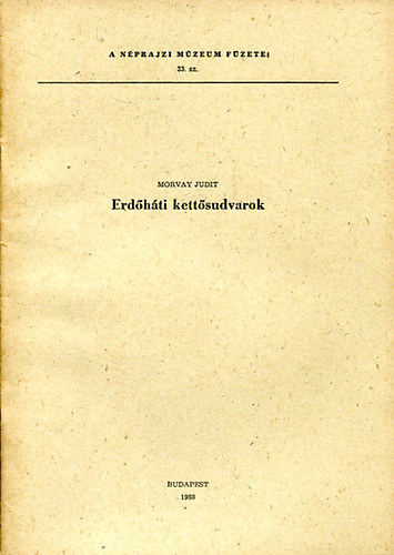 Morvay Judit - Erdőháti kettősudvarok (A Néprajzi Múzeum Füzetei 33)