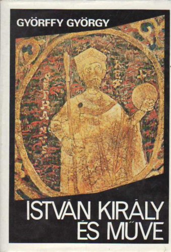 Gy�rffy Gy�rgy - Istv�n kir�ly �s m�ve