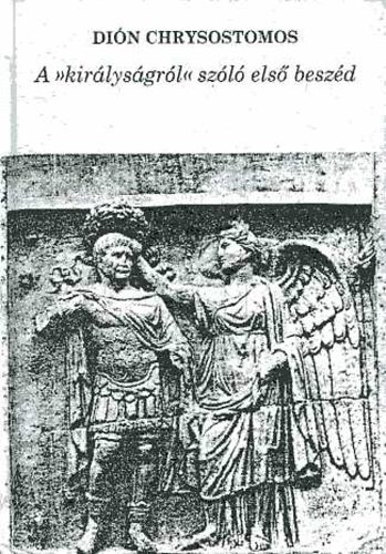 Di�n Chrysostomos - A "kir�lys�gr�l" sz�l� els� besz�d