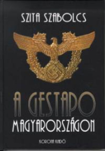Szerz� Szita Szabolcs Szerkeszt� Jord�n Gergely - A Gestapo Magyarorsz�gon    A terror �s a rabl�s t�rt�net�b�l     - A "v�d��rizetes" magyarok az SS mauthauseni koncentr�ci�s t�bor�ban