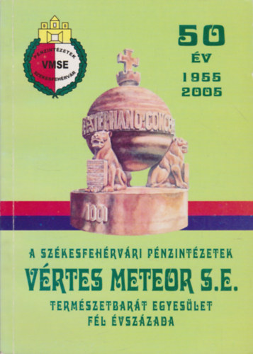 Nmeth Gyula - A szkesfehrvri Pnzintzetek Vrtes Meteor S.E. termszetbart egyeslet fl vszzada (1955-2005)
