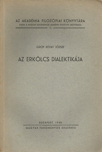 Dr. Tsks Tibor szerk. Rvay Jzsef - Az erklcs dialektikja (Az etika: filozfia / A "kell" evidencija / Az, ami kell, nincs / A dualizmus s monizmus rk ellentte az etikatrtnet tkrben /Ksrlet a kell tartalmnak kifejtsre / A monizmus tartalmnak kibontako