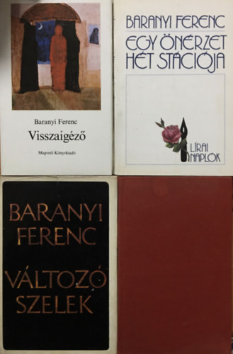 Baranyi Ferenc - Egy �n�rzet h�t st�ci�ja + Visszaig�z� + V�ltoz� szelek + Es�ver�ssel (4 k�tet)