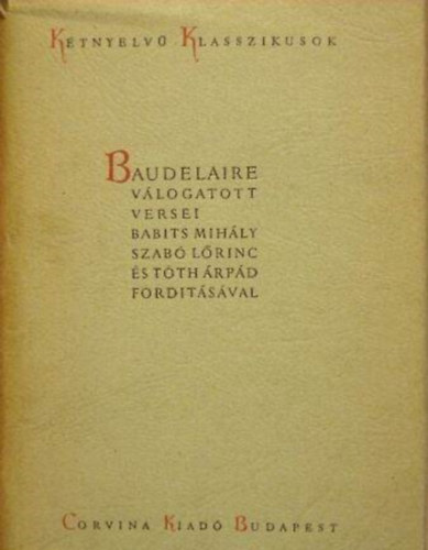 Babits Mihály Baudelaire (ford.), Szabó Lőrinc (ford.), Tóth Árpád (ford.) - Baudelaire Válogatott Versei - Baudelaire Poemes Choisis - Kétnyelvű Klasszikusok (Magyar - Francia)