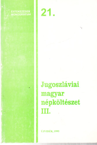 Jugoszláviai magyar népköltészet III. (Értekezések, monográfiák 21.)