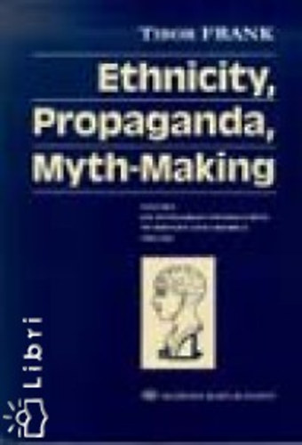 Tibor Frank - Ethnicity, Propaganda, Myth-making