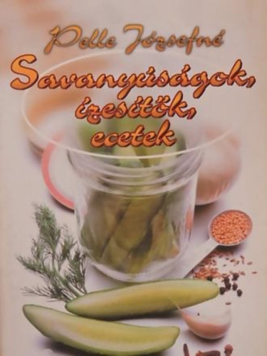 Pelle Józsefné - Savanyúságok, ízesítők, ecetek