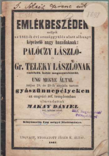 Emlékbeszédek mellyek az 1861-ik évi orszgágyűlés alatt elhunyt képviselő nagy hazafiaknak: Palóczy László és Gr. Teleky Lászlónak emlékük hálás megszteléseül Ung megye által május 28. és 29.-ik napján tartott gyászünnepély