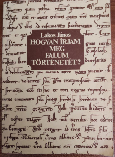 Lakos J�nos - Hogyan �rjam meg falum t�rt�net�t?