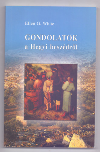 Ellen G. White - Gondolatok a Hegyi besz�dr�l (Thougts From the Mount of Blessing)
