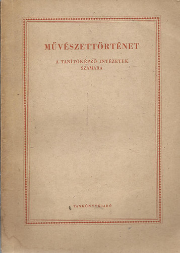 Kaposi Antal; Lengyel Gyrgyi - Mvszettrtnet - A Tantkpz Intzet szmra