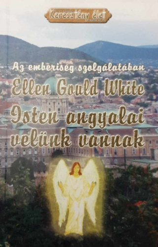 Ellen Gould White - Isten angyalai velnk vannak