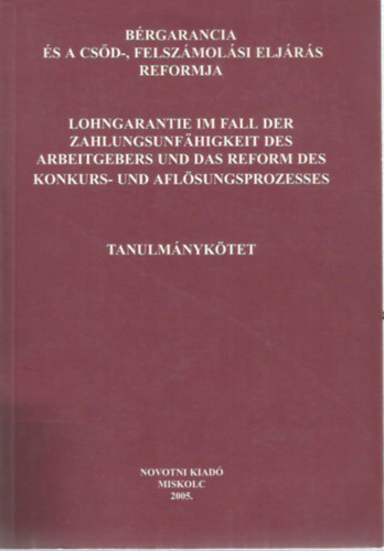 Dr. Miskolczi Bodnr Pter  (szerk.) - Dr. Prugberger Tams  (szerk.) - Brgarancia s a csd-, felszmolsi eljrs reformja - Lohngarantie im Fall der Zahlungsunfhigkeit des Arbeitgebers und das Reform des Konkurs- und Aflsungsprozesses