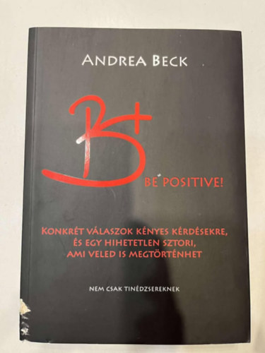 Andrea Beck - B+ Be positive. A felvilgost knyv. Konkrt vlaszok knyes krdsekre....Nem csak tindzsereknek.