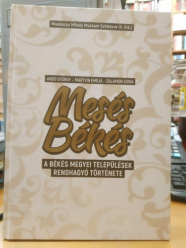 Martyin Em�lia, Salamon Edina Ando Gy�rgy  (szerk.) - Mes�s B�k�s - A b�k�s megyei telep�l�sek rendhagy� t�rt�nete - Munk�csy Mih�ly M�zeum �vk�nye IX. (46.)