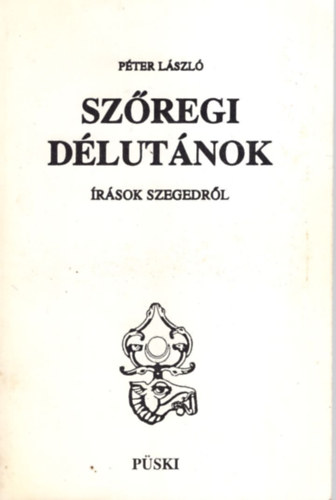 P�ter L�szl� - Sz�regi d�lut�nok (�r�sok Szegedr�l)
