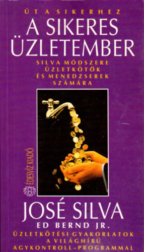 Ed Bernd Jr., Szerk.: Pavlov Anna, Ford.: B�resi Csilla Jos� Silva - A sikeres �zletember - Silva m�dszere �zletk�t�k �s menedzserek sz�m�ra (�zletk�t�si gyakorlatok a vil�gh�r� Agykontroll-programmal) (Saj�t k�ppel)