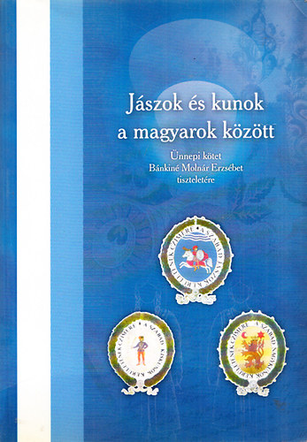 J�szok �s kunok a magyarok k�z�tt - �nnepi k�tet B�nkin� Moln�r Erzs�bet tisztelet�re (J�szs�gi k�nyvt�r 6.)